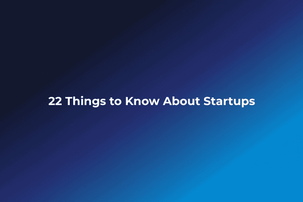 22 Things to Know About Startups