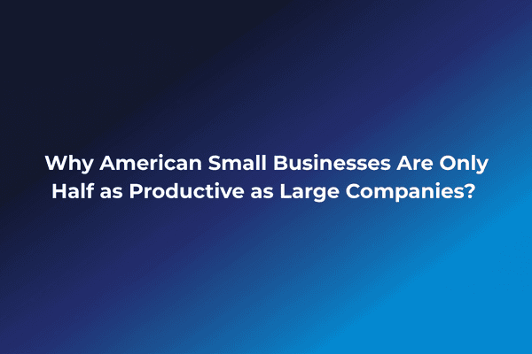 American Small Businesses Are Only Half as Productive as Large Companies