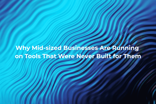 Mid-sized Businesses Are Running  on Tools That Were Never Built for Them