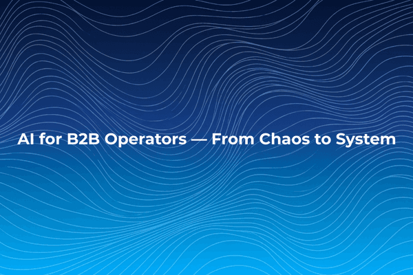 AI for B2B Operators — From Chaos to System