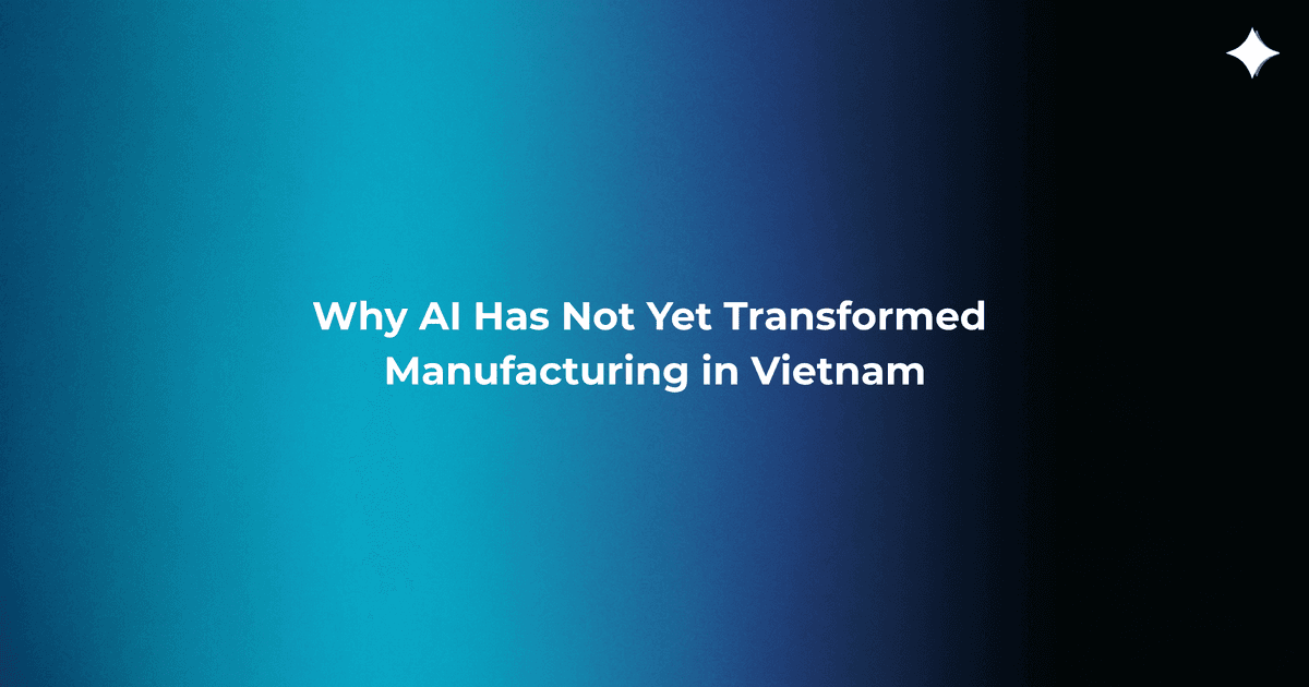 Why AI Has Not Yet Transformed Manufacturing in Vietnam – And What Needs to Change