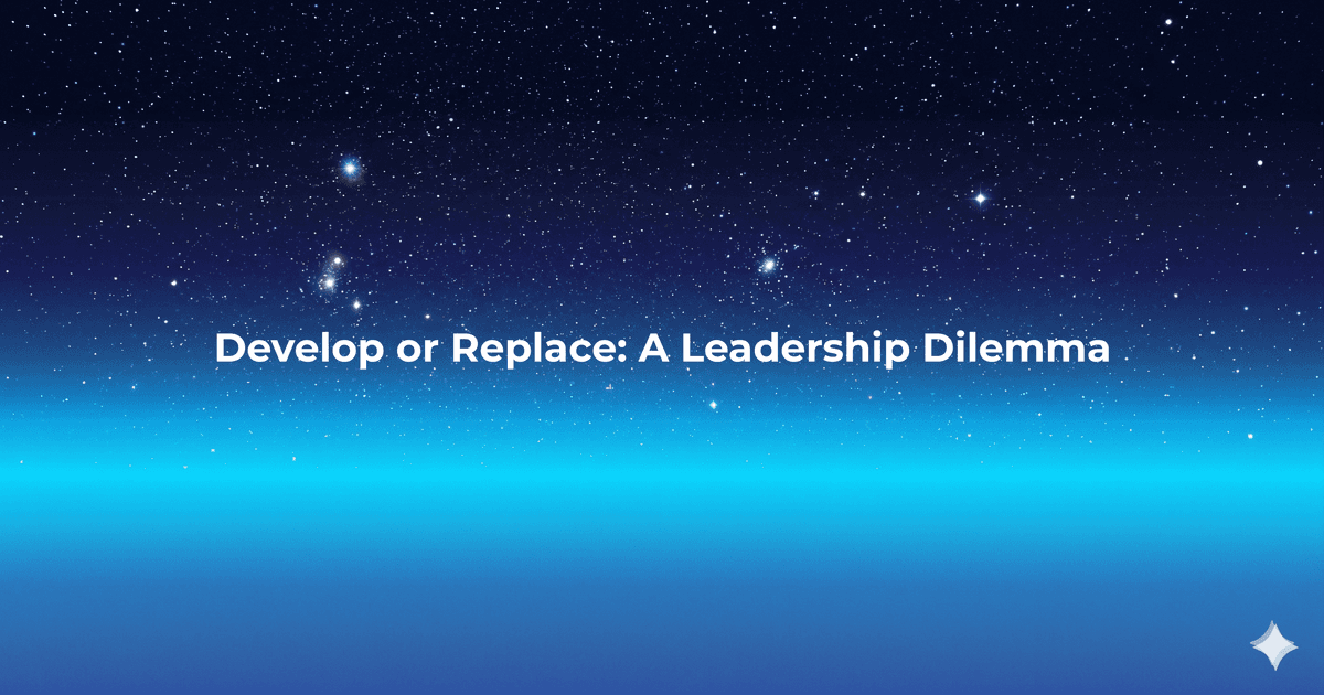 Develop or Replace: A Leadership Dilemma