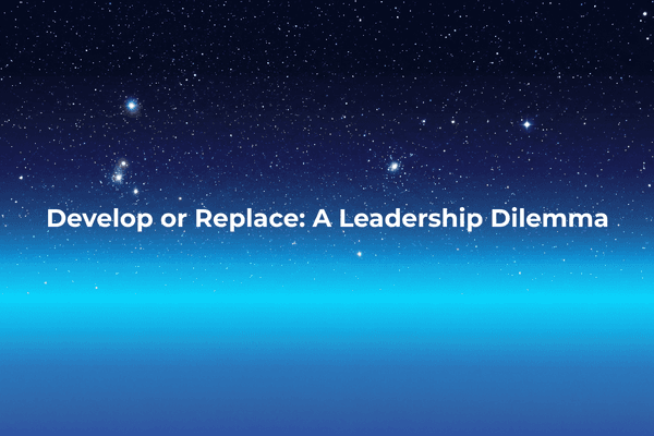 Develop or Replace: A Leadership Dilemma